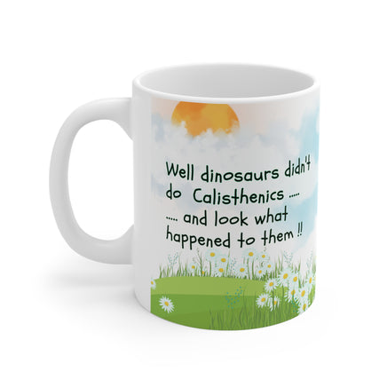 Dinosaurs Didn't Do Calisthenics - Funny Mug 11oz / 15oz - Decorative Mug