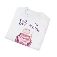 Sod Off Im Knitting - Unisex Funny T-Shirt UK