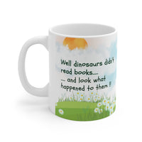 Dinosaurs Didn't Read Books - Funny Mug 11oz / 15oz