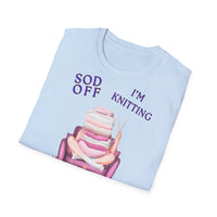 Sod Off Im Knitting - Unisex Funny T-Shirt UK