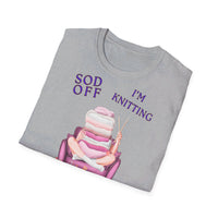 Sod Off Im Knitting - Unisex Funny T-Shirt UK