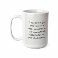 Compliment On Their Moustache And Suddenly  - Funny Mug 11oz / 15oz