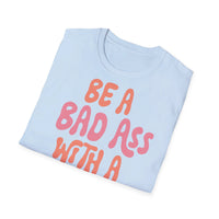 Be A Bad Ass With A Good Ass - Unisex Funny T-Shirt UK - Decorative T-Shirt