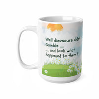 Dinosaurs Didn't Gamble - Funny Mug 11oz / 15oz - Decorative Mug