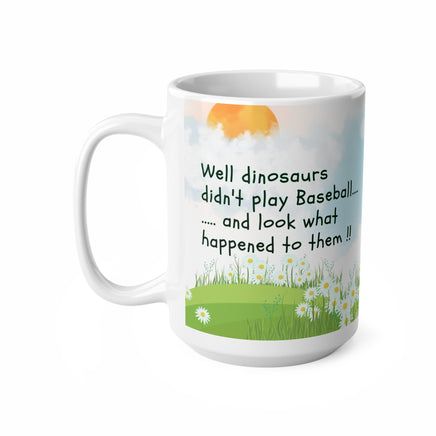 Dinosaurs Didn't Play Baseball - Funny Mug 11oz / 15oz - Decorative Mug