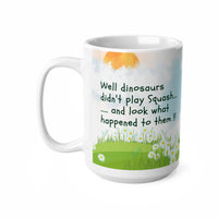 Dinosaurs Didn't Play Squash - Funny Mug 11oz / 15oz - Decorative Mug