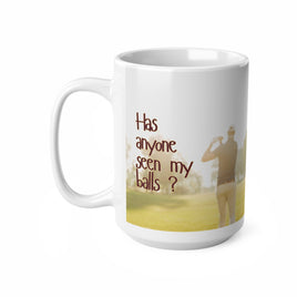 Golf Has Anyone Seen My Balls - Funny Mug 11oz / 15oz - Decorative Mug