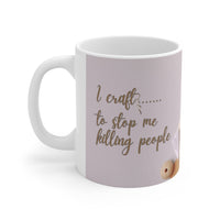 I Craft To Stop Me KIlling People 11oz - Funny Mug 11oz / 15oz - Decorative Mug