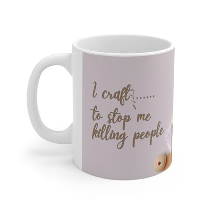 I Craft To Stop Me KIlling People 11oz - Funny Mug 11oz / 15oz - Decorative Mug