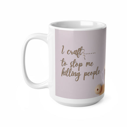 I Craft To Stop Me KIlling People 11oz - Funny Mug 11oz / 15oz - Decorative Mug