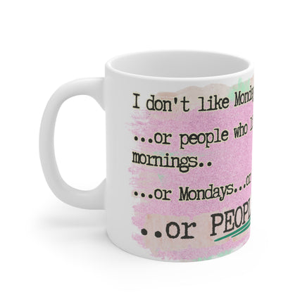 I Don't Like Monday Mornings..People Who Like Monday Mornings..or Mondays..or PEOPLE - Funny Mug 11oz / 15oz- Decorative Mug-