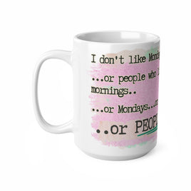 I Don't Like Monday Mornings..People Who Like Monday Mornings..or Mondays..or PEOPLE - Funny Mug 11oz / 15oz- Decorative Mug