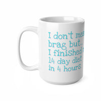 I Don't Mean To Brag But I Finished My 14 Day Diet In 4 Hours - Funny Mug 11oz / 15oz - Decorative Mug