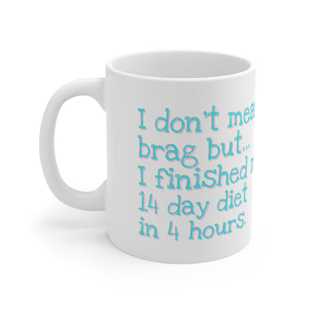 I Don't Mean To Brag But I Finished My 14 Day Diet In 4 Hours - Funny Mug 11oz / 15oz - Decorative Mug