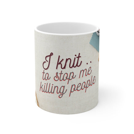 I Knit To Stop Me Killing People - Funny Mug 11oz / 15oz - Decorative Mug