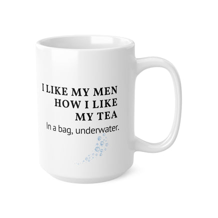 I Like My Men How I Like My Tea - Funny Mug 11oz / 15oz - Decorative Mug