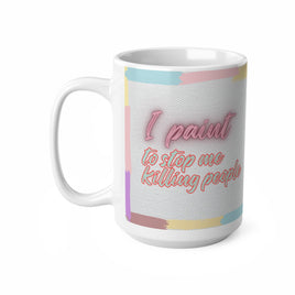 I Paint To Stop Me Killing People - Funny Mug 11oz / 15oz - Decorative Mug