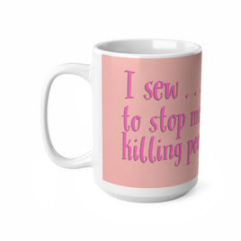 I Sew To Stop Me Killing People - Funny Mug 11oz / 15oz - Decorative Mug