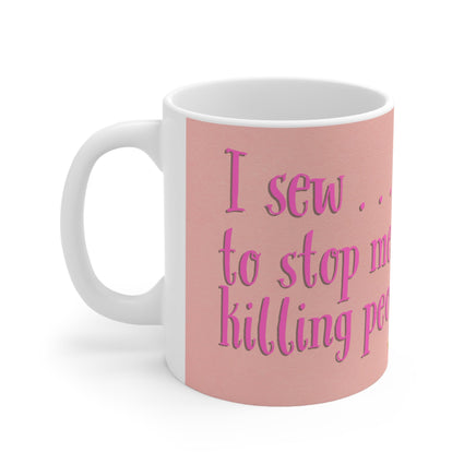 I Sew To Stop Me Killing People - Funny Mug 11oz / 15oz - Decorative Mug