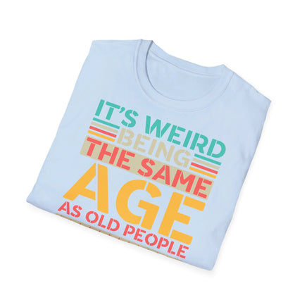 It's Weird Being The Same Age Unisex Funny T-Shirt UK - Decorative T-Shirt