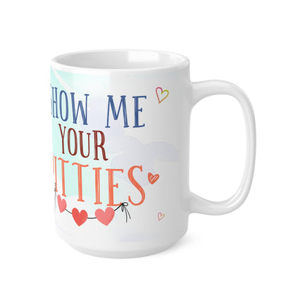 Show Me Your Pitties - Funny Mug 11oz / 15oz - Decorative Mug