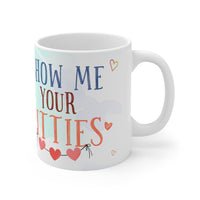 Show Me Your Pitties - Funny Mug 11oz / 15oz - Decorative Mug