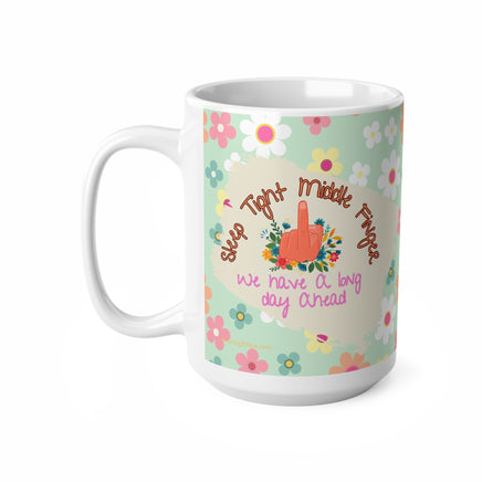 Sleep Tight Middle Finger We Have A Long Day Ahead - Funny Mug 11oz / 15oz - Decorative Mug