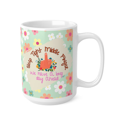 Sleep Tight Middle Finger We Have A Long Day Ahead - Funny Mug 11oz / 15oz - Decorative Mug