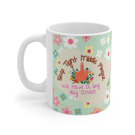 Sleep Tight Middle Finger We Have A Long Day Ahead - Funny Mug 11oz / 15oz - Decorative Mug