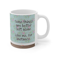 Some Things Are Better Left Alone - Funny Mug 11oz / 15oz - Decorative Mug