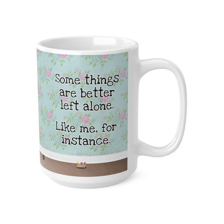 Some Things Are Better Left Alone - Funny Mug 11oz / 15oz - Decorative Mug